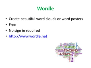 Wordle
•   Create beautiful word clouds or word posters
•   Free
•   No sign in required
•   http://www.wordle.net
 
