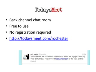 •   Back channel chat room
•   Free to use
•   No registration required
•   http://todaysmeet.com/rochester
 