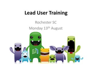 Lead User Training
   Rochester SC
 Monday 13th August
 