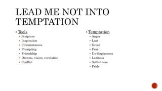 Tools
 Scripture
 Inspiration
 Circumstances
 Prompting
 Friendship
 Dreams, vision, revelation
 Conflict
 Temptation
 Anger
 Lust
 Greed
 Fear
 Un-forgiveness
 Laziness
 Selfishness
 Pride
 