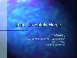 Lead Us Safely Home Jim Manley ©1991 690 Persian Dr #67, Sunnyvale CA 408-747-0667 LicenSing permission 