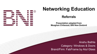 Networking Education
Referrals
Presentation adapted from
Meaghan Chitwood, BNI New Zealand
Anshu Bathla
Category: Windows ...