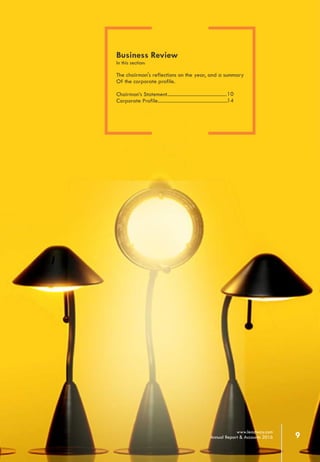 9www.leadway.com
Annual Report & Accounts 2016
Business Review
In this section:
The chairman's reflections on the year, and a summary
Of the corporate profile.
Chairman’s Statement..............................................
Corporate Profile......................................................
10
14
 