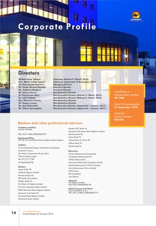 Mallam Umar Yahaya Chairman (Retired 31 March, 2016)
Gen. Martin Luther Agwai Chairman (Appointed 10 November, 2016)
Mr. Oye Hassan-Odukale Managing Director
Mr. Tunde Hassan-Odukale Executive Director
Ms. Adetola Adegbayi Executive Director
Mr. Jeremy Rowse Non-Executive Director
Dr. Konyinsola Ajayi Non-Executive Director (Retired 31 March, 2016)
Dr. A.B.C Orjiako Non-Executive Director (Retired 31 March, 2016)
Mrs. Mowunmi Sotubo Non-Executive Director
Mr. Eugene Curley Non-Executive Director
Mr. Seyi Bickersteth Non-Executive Director (Appointed 1 January, 2017)
Mr. Odein Ajumogobia Non-Executive Director (Appointed 1 January, 2017)
Directors
Company secretary:
Sunday Oroleke
FRC/2014/NBA/00000007297
Registered Office:
NN 28/29 Constitution Road, Kaduna State, Nigeria
Auditors:
PricewaterhouseCoopers Chartered Accountants
Landmark Towers
5B, Water Corporation Road, Oniru
Victoria Island, Lagos
Tel: (01) 2711700
www.pwc.com/ng
Bankers:
Access Bank Plc
Citibank Nigeria Limited
Diamond Bank Plc
FBN Bank (Uk) Limited
Fidelity Bank Plc
First Bank of Nigeria Limited
First City Monument Bank Limited
FSDH Merchant Bank Nigeria Limited
Guaranty Trust Bank Plc
Keystone Bank Nigeria Limited
Mainstreet Bank Limited
Stanbic IBTC Bank Plc
Standard Chartered Bank Nigeria Limited
Sterling Bank Plc
Union Bank Plc
United Bank of Africa Plc
Wema Bank Plc
Zenith bank Plc
Reinsurers
African Reinsurance Corporation
Continental Reinsurance Plc
WAICA Reinsurance
Hannover Reinsurance Company Limited
Munich Reinsurance of Africa Limited
Swiss Reinsurance Africa Limited
AIG Europe
Kiln Syndicate
Ace Global
Actuaries
HR Nigeria Limited
FRC/NAS/00000000738
Estate Surveyor and Valuer
Diya Fatimilehin & Co.
FRC/2013/NIESV/00000002773
Bankers and other professional advisors
Certificate of
Incorporation Number
RC 7588
Date Of Incorporation
22 September 1970
NAICOM
License Number
RIC-025
Corporate Profile
www.leadway.com
Annual Report & Accounts 201614
RC 7588
 