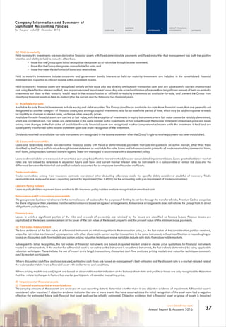 OVERVIEW
BUSINESS
REVIEW GOVERNANCE
GROUP FINANCIAL
STATEMENTS APPENDIX
37www.leadway.com
Annual Report & Accounts 2016
For the year ended 31 December 2016
Company Information and Summary of
Significant Accounting Policies
(b) Held-to-maturity
Held-to-maturity investments are non-derivative financial assets with fixed determinable payments and fixed maturities that management has both the positive
intention and ability to hold to maturity other than:
- those that the Group upon initial recognition designates as at fair value through income statement;
- those that the Group designates as available for sale; and
- those that meet the definition of loans and receivables.
Held to maturity investments include corporate and government bonds. Interests on held-to- maturity investments are included in the consolidated financial
statement and reported as interest income within investment income.
Held-to-maturity financial assets are recognized initially at fair value plus any directly attributable transaction costs and are subsequently carried at amortized
cost, using the effective interest method, less any accumulated impairment losses. Any sale or reclassification of a more than insignificant amount of held-to-maturity
investments not close to their maturity would result in the reclassification of all held-to-maturity investments as available-for-sale, and prevent the Group from
classifying financial assets as held-to-maturity for the current and the following two financial years.
(c) Available-for-sale
Available for sale financial investments include equity and debt securities. The Group classifies as available-for-sale those financial assets that are generally not
designated as another category of financial assets, and strategic capital investments held for an indefinite period of time, which may be sold in response to needs
for liquidity or changes in interest rates, exchange rates or equity prices.
Available-for-sale financial assets are carried at fair value, with the exception of investments in equity instruments where fair value cannot be reliably determined,
which are carried at cost. Fair values are determined in the same manner as for investments at fair value through the income statement. Unrealised gains and losses
arising from changes in the fair value of available-for-sale financial assets are recognized in other comprehensive income while the investment is held and are
subsequently transferred to the income statement upon sale or de-recognition of the investment.
Dividends received on available-for-sale instruments are recognized in the income statement when the Group's right to receive payment has been established.
(d) Loans and receivables
Loans and receivables include non-derivative financial assets with fixed or determinable payments that are not quoted in an active market, other than those
classified by the Group as fair value through income statement or available-for-sale. Loans and advances consist primarily of trade receivables, commercial loans,
staff loans, policyholders loan and loans to agents. These are managed in accordance with a documented policy.
Loans and receivables are measured at amortized cost using the effective interest method, less any accumulated impairment losses. Loans granted at below market
rates are fair valued by reference to expected future cash flows and current market interest rates for instruments in a comparable or similar risk class and the
difference between the historical cost and fair value is accounted for as employee benefits under staff costs.
Trade receivables
Trade receivables arising from insurance contracts are stated after deducting allowance made for specific debts considered doubtful of recovery. Trade
receivables are reviewed at every reporting period for impairment (See 2.6f(iii)) for the accounting policy on impairment of trade receivables).
Loans to Policy holders
Loans to policyholders represent loans availed to life insurance policy holders and are recognized at amortized cost.
Reinsurance and Co-insurance recoverable
The group cedes business to reinsurers in the normal course of business for the purpose of limiting its net loss through the transfer of risks. Premium Ceded comprises
the share of gross written premiums transferred to reinsurers based on agreed arrangements. Reinsurance arrangements does not relieve the Group from its direct
obligation to policyholders.
Finance Lease
Leases in which a significant portion of the risks and rewards of ownership are retained by the lessee are classified as finance leases. Finance leases are
capitalized at the lease's commencement at the lower of the fair value of the leased property and the present value of the minimum lease payments.
(e) Fair value measurement
The best evidence of the fair value of a financial instrument on initial recognition is the transaction price, i.e. the fair value of the consideration paid or received,
unless the fair value is evidenced by comparison with other observable current market transactions in the same instrument, without modification or repackaging, or
based on discounted cash flow models and option pricing valuation techniques whose variables include only data from observable markets.
Subsequent to initial recognition, the fair values of financial instruments are based on quoted market prices or dealer price quotations for financial instruments
traded in active markets. If the market for a financial asset is not active or the instrument is an unlisted instrument, the fair value is determined by using applicable
valuation techniques. These include the use of recent arm's length transactions, discounted cash flow analyses, pricing models and valuation techniques commonly
used by market participants.
Where discounted cash flow analyses are used, estimated cash flows are based on management's best estimates and the discount rate is a market-related rate at
the balance sheet date from a financial asset with similar terms and conditions.
Where pricing models are used, inputs are based on observable market indicators at the balance sheet date and profits or losses are only recognized to the extent
that they relate to changes in factors that market participants will consider in a setting price.
(f) Impairment of financial assets
(i) Financial assets carried at amortized cost
The carrying amounts of these assets are reviewed at each reporting date to determine whether there is any objective evidence of impairment. A financial asset is
considered to be impaired if objective evidence indicates that one or more events that have occurred since the initial recognition of the asset have had a negative
effect on the estimated future cash flows of that asset and can be reliably estimated. Objective evidence that a financial asset or group of assets is impaired
 