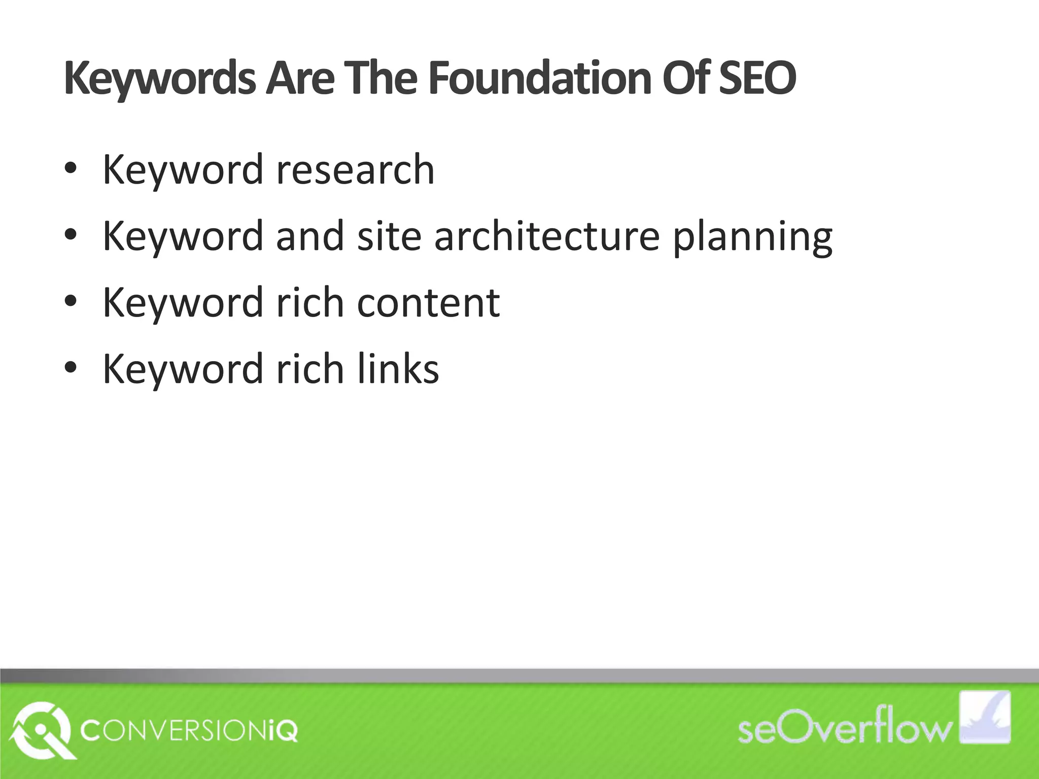 Keywords Are The Foundation Of SEOKeyword researchKeyword and site architecture planningKeyword rich contentKeyword rich links