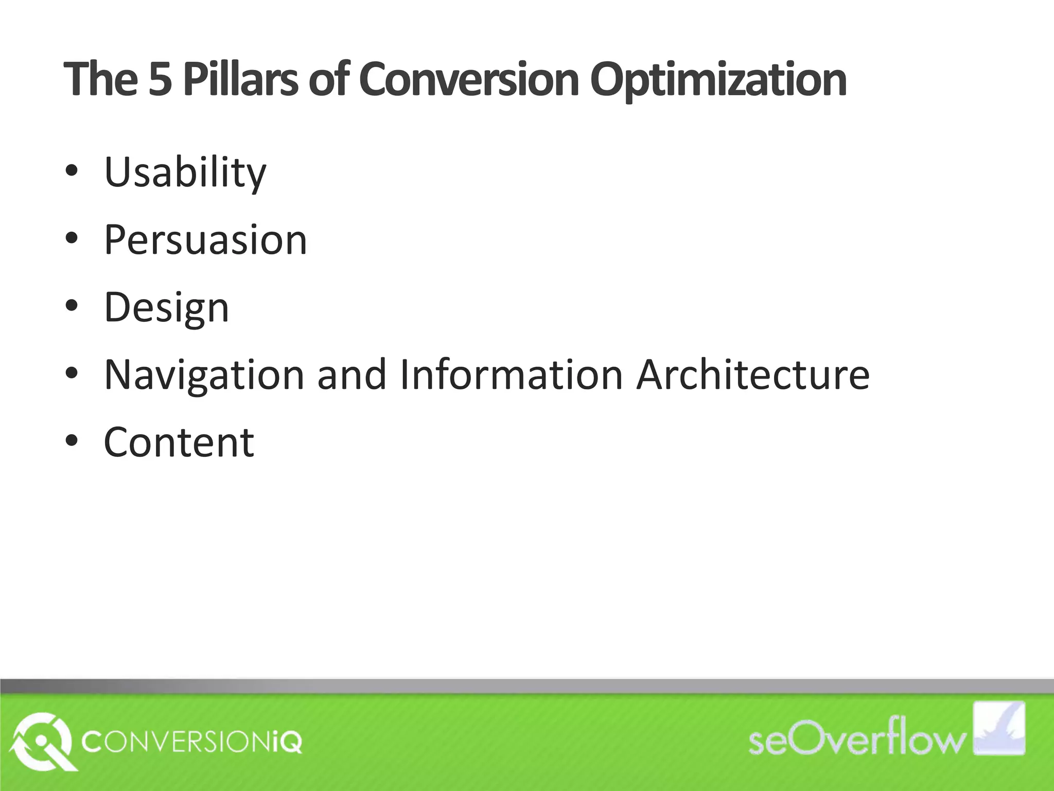 The 5 Pillars of Conversion OptimizationUsabilityPersuasionDesignNavigation and Information ArchitectureContent