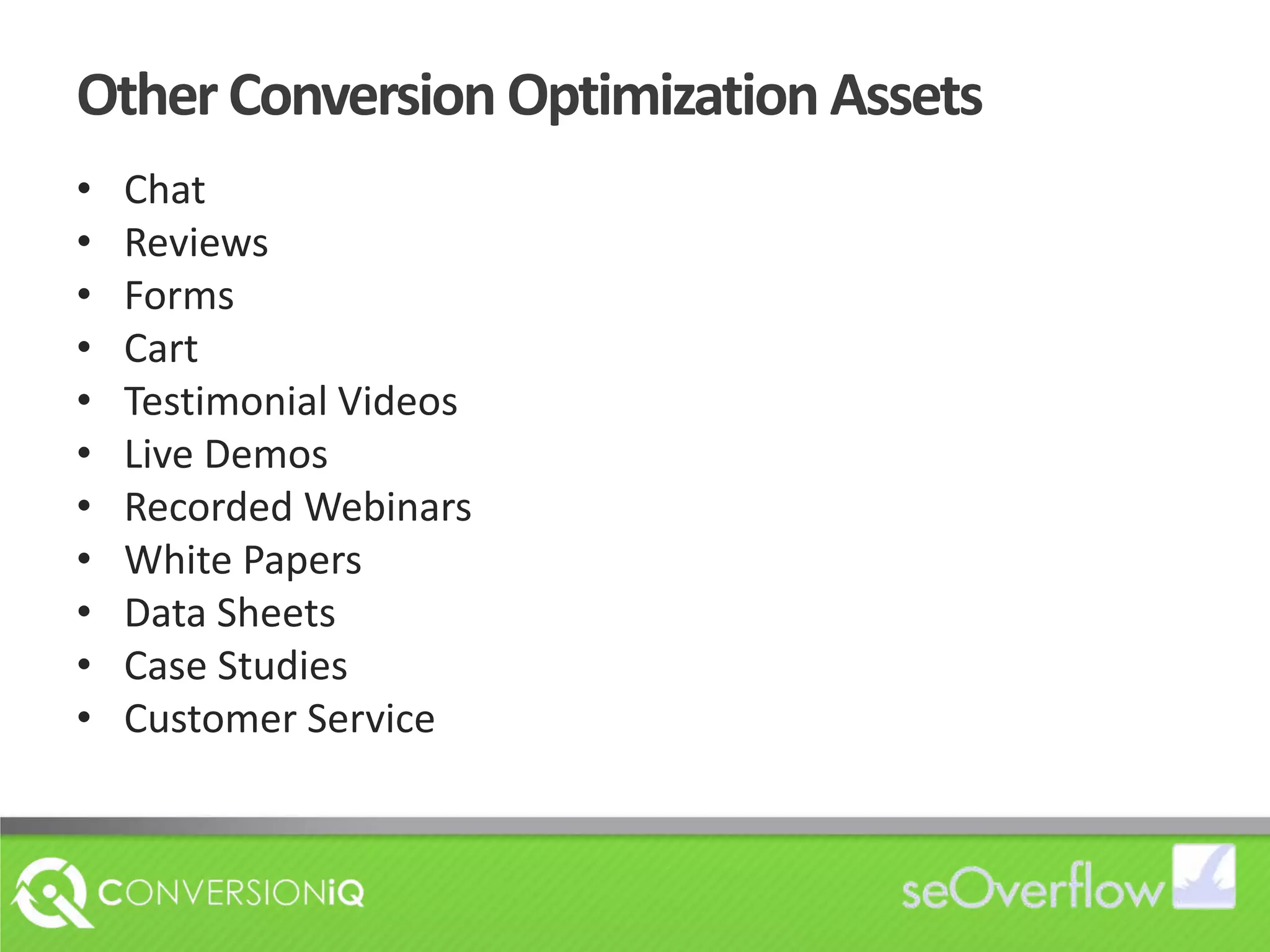 Other Conversion Optimization AssetsChatReviewsFormsCartTestimonial VideosLive DemosRecorded WebinarsWhite PapersData SheetsCase StudiesCustomer Service