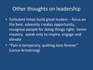 Other thoughts on leadership
• Turbulent times build great leaders – focus on
the best, adversity creates opportunity,
rec...