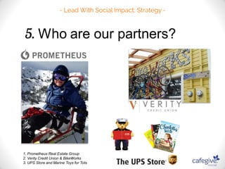 1. Prometheus Real Estate Group 
2. Verity Credit Union & BikeWorks 
3. UPS Store and Marine Toys for Tots 
 