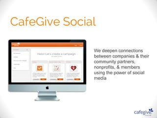 We deepen connections 
between companies & their 
community partners, 
nonprofits, & members 
using the power of social 
media 
 
