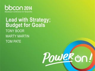 Lead with Strategy; Budget for Goals TONY BOOR MARTY MARTIN TOM PATE  