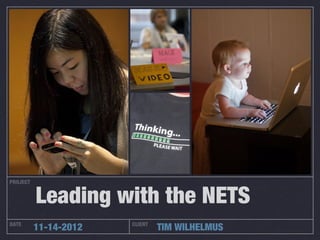 PROJECT


          Leading with the NETS
DATE
          11-14-2012   CLIENT
                                TIM WILHELMUS
 