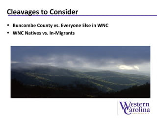 Cleavages to Consider
• Buncombe County vs. Everyone Else in WNC
• WNC Natives vs. In-Migrants