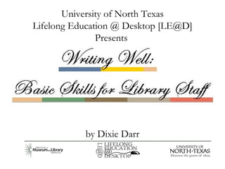 University of North Texas Lifelong Education @ Desktop [LE@D] Presents  by Dixie Darr 