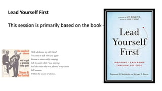 Lead Yourself First
This session is primarily based on the book -
Hello darkness, my old friend
I've come to talk with you again
Because a vision softly creeping
Left its seeds while I was sleeping
And the vision that was planted in my brain
Still remains
Within the sound of silence…
 