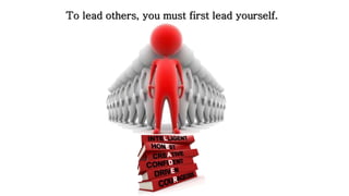 To lead others, you must first lead yourself.
 
