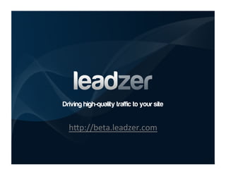 Driving high-quality traffic to your site


  h"p://beta.leadzer.com	
  	
  	
  
 