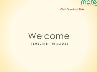 Click Download Slide




Welcome
T I M E L I N E – 10 S L I D E S
 