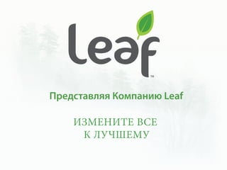 TM




Представляя Компанию Leaf
 