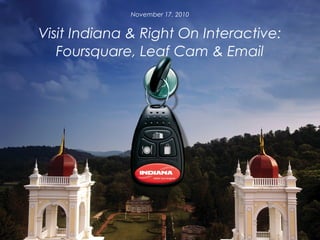 Visit Indiana & Right On Interactive:
Foursquare, Leaf Cam & Email
November 17, 2010
 