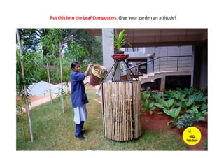 Put	
  this	
  into	
  the	
  Leaf	
  Composters.	
  Give	
  your	
  garden	
  an	
  aStude!	
  
 