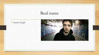 Real name
• James Leigh
 