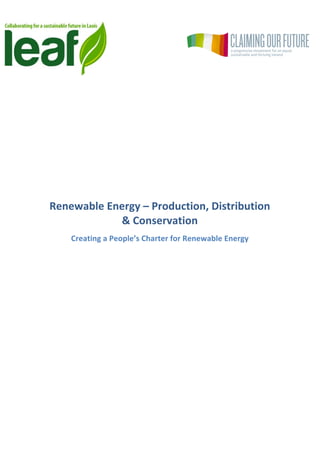  
	
  
	
  
Renewable	
  Energy	
  –	
  Production,	
  Distribution	
  
&	
  Conservation	
  	
  
Creating	
  a	
  People’s	
  Charter	
  for	
  Renewable	
  Energy	
  

 