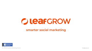 smarter social marketing
An Official Facebook Marketing Partner leafgrow.io
 