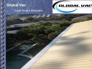 Global Vac
Leaf Guard Brisbane
 