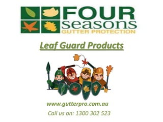 Leaf Guard Products
www.gutterpro.com.au
Call us on: 1300 302 523
 
