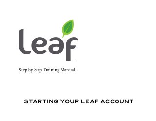 Step by Step Training Manual

starting your leaf account

 