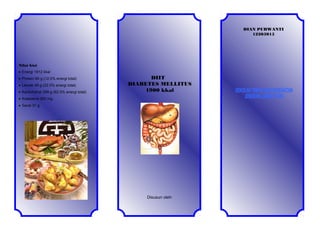 DIAN PURWANTI
12205015

Nilai Gizi
• Energi 1912 kkal
• Protein 60 g (12.5% energi total)
• Lemak 48 g (22.5% energi total)
• Karbohidrat 299 g (62.5% energi total)

DIIT
DIABETES MELLITUS
1900 kkal

• Kolesterol 303 mg
• Serat 37 g

Disusun oleh:

 