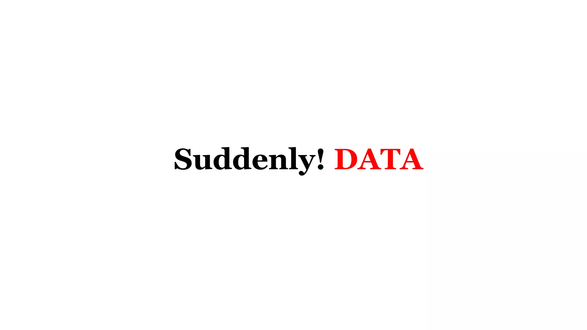 Suddenly! DATA
 