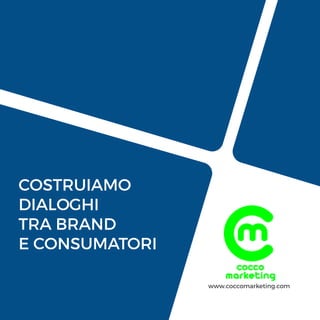 COSTRUIAMO
DIALOGHI
TRA BRAND
E CONSUMATORI
www.coccomarketing.com
 