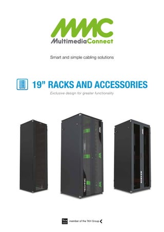 Exclusive design for greater functionality
Smart and simple cabling solutions
19’’ RACKS AND ACCESSORIES
 