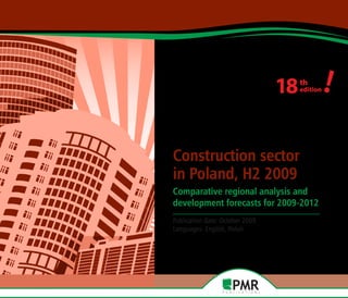 18   th
                                      edition   !

Construction sector
in Poland, H2 2009
Comparative regional analysis and
development forecasts for 2009-2012
Publication date: October 2009
Languages: English, Polish
 