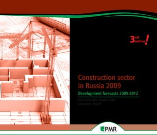 3
                                 rd
                                       !
                                 edition




Construction sector
in Russia 2009
Development forecasts 2009-2012
Publication date: October 2009
Languages: English
 