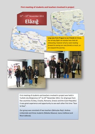 First meeting of students and teachers involved in project was held in
Turkish city Elâzığ since 15th
to 19th
November 201...