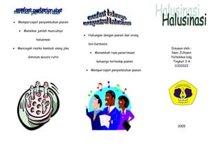 •
Mempercepat penyembuhan pasien
•
Menekan jumlah munculnya
Hubungan dengan pasien dan orang
•
halusinasi
•
lain harmonis
Mencegah resiko kambuh ulang jika
•
diminum secara rutin
Menambah rasa penerimaan
keluarga terhadap pasien
•
Mempercepat penyembuhan pasien
Disusun oleh :
Nani JUhaeni
Poltekkes bdg
Tingkat 3 A
11102022
2005