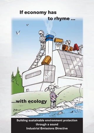 If economy has
               to rhyme ...




...with ecology


  Building sustainable environment protection
                through a sound
         Industrial Emissions Directive
 