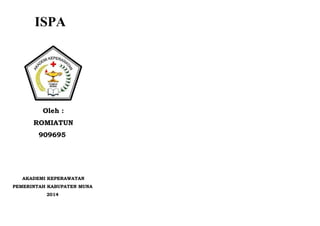 ISPA
Oleh :
ROMIATUN
909695
AKADEMI KEPERAWATAN
PEMERINTAH KABUPATEN MUNA
2014
 