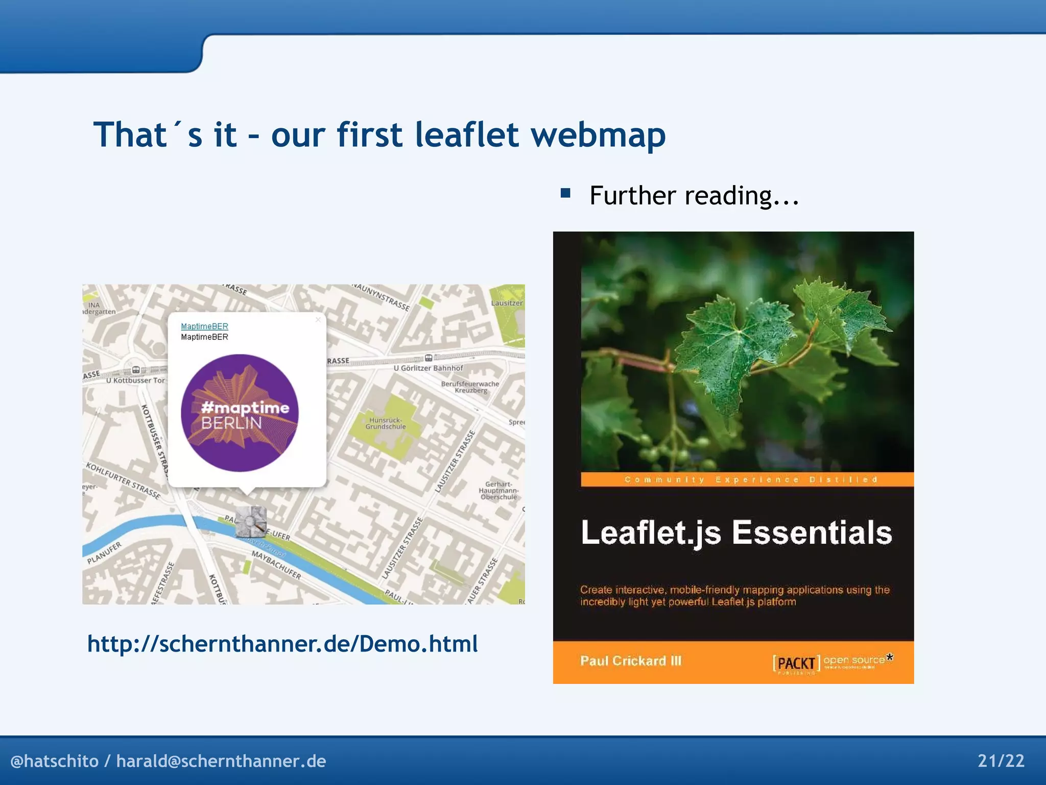 That´s it – our first leaflet webmap 
 Further reading... 
http://schernthanner.de/Demo.html 
@hatschito / harald@schernthanner.de 21/22 
 