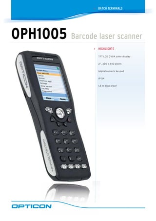 > batch terminals

OPH1005 Barcode laser scanner		
	

>

Highlights
TFT LCD QVGA color display
2”, 320 x 240 pixels
(alpha)numeric keypad
IP 54
1,5 m drop proof

 