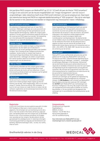 Het jaarlijkse PACS congres van MedicalPHIT op 12-12-’12 heeft dit jaar als thema “PACS anywhere”.
U krijgt er een overzicht van de nieuwe mogelijkheden van “image management”, een hot issue in
zorginstellingen. Ieder ziekenhuis heeft al een PACS en/of oriënteert zich op vervanging ervan. Daarnaast
zijn ziekenhuizen bezig met PACSII en regionale beelduitwisseling of “XDS-projecten”. Ook zijn er vele Apps
die het werken in het ziekenhuis met beelden en diagnostiek nog interessanter maken: mRadiology.
PACS anywhere anytime
Elk ziekenhuis in Nederland heeft een of meer PACSsystemen. Afdelingen radiologie zijn na de aanschaf van
een PACS-systeem bezig met het optimaliseren van de
nieuwe digitale werkomgeving. Tijdens dit congres gaan
sprekers in op een aantal interessante aspecten die pas na
de invoering van PACS opportuun worden. De toepassing
van internationale (IHE) standaarden in Nederland,
toegespitst op regionale (beeld)uitwisseling is zo’n aspect.

Mobile imaging
Onderzoeken worden veelal verslagen op diagnostische
werkstations. Nu het tablet zijn intrede doet in
ziekenhuizen zijn artsen geneigd ook elders naar beelden
te kijken. Het is handig als een collega op afstand kan
meekijken. Verder komen er steeds meer leuke en
interessante Apps beschikbaar die bruikbaar zijn voor
zowel laboranten, radiologen als andere zorgverleners.
Een aantal sprekers deelt hun ervaringen met mobiele
toepassingen met de deelnemers.

VNA en PACSII
In het laatste onderdeel van het congres geven enkele
ziekenhuizen hun visie op imagemanagement zowel
binnen als buiten de muren van het ziekenhuis. U hoort
interessante praktijkverhalen van koplopers op het gebied
van standaardisatie in PACS.

Workshops
Na de lunch kunt u kiezen uit interessante workshops
waarin we in kleine groepen dieper ingaan op diverse
thema’s van de dag, zoals imaging Apps, XDS in a nut shell,
inloop CT, Vendor neutral archiving, XDS metadata. U
kunt er ook voor kiezen om nader kennis te maken met de
software-applicaties van de aanwezige leveranciers of de
IHE demonstratie te volgen.

Registratie

U kunt zich inschrijven via onze website www.phit.nl onder
PHIT Academy of door een e-mail te sturen met uw
gegevens. Na ontvangst van uw inschrijving sturen wij u
een e-mail met verdere informatie, de factuur volgt per
post. Uw betaling dient voor het congres van 12 december
binnen te zijn. U kunt kosteloos annuleren tot 8 dagen
voor aanvang van het congres. Na deze datum zijn wij
genoodzaakt de volledige kosten in rekening te brengen.
Inschrijving geschiedt op volgorde van binnenkomst van
betaling. Deelname bedraagt € 325,- ex btw, incl. koffie,
thee en lunch

IHE demonstratie
Onder begeleiding van IHE Nederland heeft een aantal
leveranciers een IHE interoperability demonstratie
voorbereid. Zij tonen een patiënt met verdenking van
darmkanker die verwezen is door de huisarts. De patiënt
ondergaat in het ziekenhuis enkele diagnostische
onderzoeken en wordt vervolgens tijdens een
multidisciplinair overleg besproken. De deelnemende
artsen hebben vanuit verschillende ziekenhuizen toegang
tot de medische informatie. De IHE demonstratie is
opgezet op basis van een aantal IHE profielen en de
leveranciers tonen diverse actoren en transacties van o.a.
XDS-i, XCA, BPPC, XTB, XBeR, SWF. Op wiki.ihe.net vindt u
de verklaring van de termen.

MedicalPHIT
MedicalPHIT is een onafhankelijk adviesbureau op het
gebied van ICT in de zorg. MedicalPHIT richt zich op
introductie van EPD’s, ziekenhuisbrede digitalisering en
op digitalisering van radiologie-, nucleaire-, cardiologieen pathologie afdelingen in het bijzonder. Momenteel
zijn we betrokken bij een groot aantal ziekenhuizen en
regionale en landelijke initiatieven bij zowel het voortraject
van digitalisering als de implementatie van de gekozen
systemen. Wij schrijven de Programma’s van Eisen voor
informatiesystemen en modaliteiten en ondersteunen bij
de aanschaf en implementatie hiervan.
Daarnaast organiseert MedicalPHIT congressen,
seminars en trainingen op het gebied van digitalisering,
standaardisatie, projectmanagement en innovatief
inkopen. De IHE Academy is een initiatief van MedicalPHIT.
Deze Academy verzorgt een scala aan IHE trainingen.
Met BI PHIT heeft MedicalPHIT een methodologie voor
Business Intelligence in de Zorg. Wij zorgen ervoor dat
uw managementinformatie goed, bruikbaar en continu
beschikbaar is. Dit kan op basis van de gegevens die
verborgen zijn in verschillende informatiesystemen op de
afdeling.

Congreslocatie

Congrescentrum Papendal
Papendallaan 3
6800 AL Arnhem
Telefoon: +31 26 483 79 11
Kijk op www.papendal.nl
voor de routebeschrijving.
Voor informatie over MedicalPHIT en voor
inschrijvingen kunt u terecht op www.phit.nl

On a f h ank elijk ad v ie s in de Z or g
Onafhankelijk advies in de Zorg

MedicalPHIT | Mercatorlaan 1200 | 3528 BL Utrecht | Tel: +31 30 82 000 70 | Fax: +31 30 82 000 77 | www.phit.nl | info@phit.nl

 
