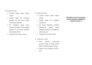  Pengurutan kedua
• Licinkan telapak tangan dengan
minyak
• Telapak tangan kiri menopang
payudara kiri dan jari-jari tangan
kanan saling dirapatkan
• Sisi kelingking tangan kanan
mengurut payudara kiri dari pangkal
payudara ke arah putng, demikian
pula payudara kanan
• Lakukan 30 kali selama 5 menit
 Pengurutan ketiga
• Licinkan telapak tangan dengan
minyak
• Telapak tangan kiri menopang
payudara kiri
• Jari tangan dikepalkan, kemudian
tulang-tulang kepalan tangan
mengurut payudara dari pangkal ke
arah putting susu
• Lakukan 30 kali selama 5 menit
 Pengurutan terakhir
• Siram / kompres / ciprat-ciprat
payudara dengan air hangat terlebih
dahulu, kemudian dengan air dingin
• Lakukan secara bergantian selam 5
menit.
PEARWATAN PAYUDARA
SETELAH MELAHIRKAN
( POST NATAL )
 