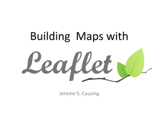 Building Maps with
Jereme S. Causing
 
