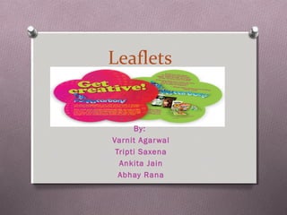 Leaflets
By:
Varnit Agarwal
Tripti Saxena
Ankita Jain
Abhay Rana
 