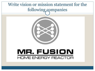 Write vision or mission statement for the
following companies
 
