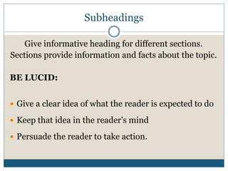 Subheadings
Give informative heading for different sections.
Sections provide information and facts about the topic.
BE LUCID:
 Give a clear idea of what the reader is expected to do
 Keep that idea in the reader's mind
 Persuade the reader to take action.
 
